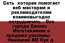 Сеть, которая помогает веб-мастерам и рекламодателям взаимовыгодно сотрудничать - Все города Бизнес » Изготовление и продажа рекламы   . Ненецкий АО,Куя д.